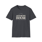 As For My House T-Shirt