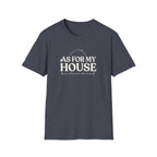 As For My House T-Shirt