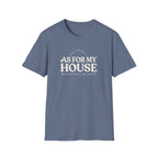 As For My House T-Shirt